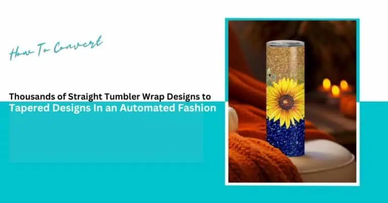 How To Convert Thousands of Straight Tumbler Wrap Designs to Tapered Designs In an Automated Fashion